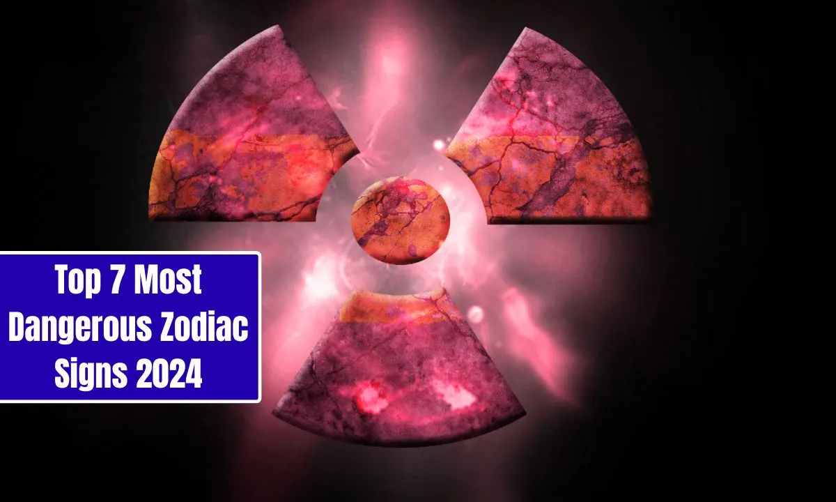 Top 7 Most Dangerous Zodiac Signs 2024